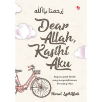 Dear Allah, Kasihi Aku : Ragam Amal Shalih yang Menyebabkanmu Disayangi-Nya