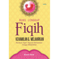 Buku Lengkap Fiqih Kehamilan & Melahirkan : Panduan Syar'i Seputar Kehamilan hingga Melahirkan
