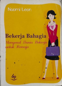 Bekerja Bahagia : Mengenal Dunia Bekerja untuk Remaja