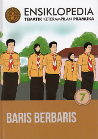 Ensiklopedia Tematik Keterampilan Pramuka : Baris Berbaris (Jilid 7)