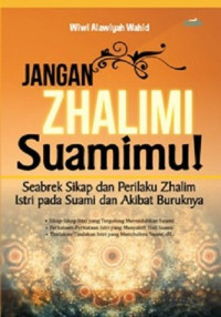 Jangan Zhalimi Suamimu! : Seabrek Sikap dan Perilaku Zhalim Istri pada Suami dan Akibat Buruknya