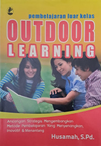Pembalajaran Luar Kelas = Outdoor Learning : Ancangan Strategis Mengembangkan Metode Pembelajaran yang Menyenangkan, Inovatif & Menantang