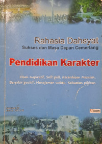 Rahasia Dahsyat Sukses dan Masa Depan Cemerlang : Pendidikan Karakter