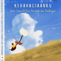 Kebahagiaanku : Kisah Inspiratif Para Pendidik dan Pembelajar