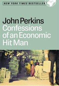 Confessions of an Economic Hit Man = Pengakuan Seorang Ekonom Perusak